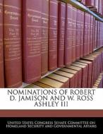 Nominations Of Robert D. Jamison And W. Ross Ashley Iii edito da Bibliogov