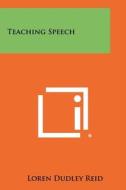 Teaching Speech di Loren Dudley Reid edito da Literary Licensing, LLC