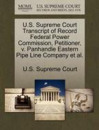 U.s. Supreme Court Transcript Of Record Federal Power Commission, Petitioner, V. Panhandle Eastern Pipe Line Company Et Al. edito da Gale Ecco, U.s. Supreme Court Records