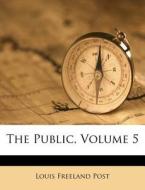 The Public, Volume 5 di Louis Freeland Post edito da Nabu Press