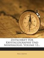 Zeitschrift Fur Krystallographie Und Mineralogie, Volume 12... di Paul Groth edito da Nabu Press