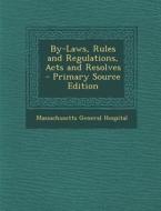 By-Laws, Rules and Regulations, Acts and Resolves - Primary Source Edition di Massachusetts General Hospital edito da Nabu Press