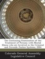 The Continuing Examination Of The Treatment Of Persons With Mental Illness Who Are Involved In The Criminal And Juvenile Justice Systems, 2004 edito da Bibliogov