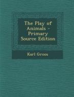 Play of Animals di Karl Groos edito da Nabu Press