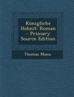 Konigliche Hoheit: Roman - Primary Source Edition di Thomas Mann edito da Nabu Press