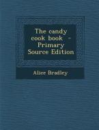 The Candy Cook Book - Primary Source Edition di Alice Bradley edito da Nabu Press