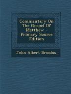 Commentary on the Gospel of Matthew di John Albert Broadus edito da Nabu Press