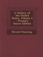 A History of the United States, Volume 4 - Primary Source Edition di Edward Channing edito da Nabu Press