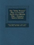 The Little Women Play; A Two-Act, Forty-Five Minute Play - Primary Source Edition edito da Nabu Press