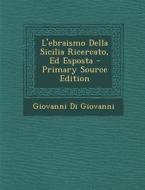 L'Ebraismo Della Sicilia Ricercato, Ed Esposta - Primary Source Edition di Giovanni Di Giovanni edito da Nabu Press