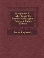 Splendeurs Et Infortunes de Narcisse Mistigris - Primary Source Edition di Louis Reybaud edito da Nabu Press