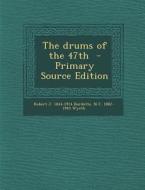 The Drums of the 47th - Primary Source Edition di Robert J. 1844-1914 Burdette, N. C. 1882-1945 Wyeth edito da Nabu Press