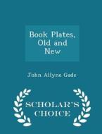Book Plates, Old And New - Scholar's Choice Edition di John Allyne Gade edito da Scholar's Choice