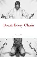 Break Every Chain di Rhonda Hill edito da Lulu.com