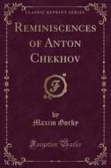 Reminiscences Of Anton Chekhov (classic Reprint) di Maxim Gorky edito da Forgotten Books