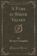 A Fury In White Velvet (classic Reprint) di Herbert Compton edito da Forgotten Books