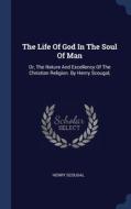 The Life Of God In The Soul Of Man: Or, di HENRY SCOUGAL edito da Lightning Source Uk Ltd