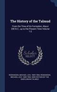 The History of the Talmud: From the Time of Its Formation, about 200 B.C., Up to the Present Time Volume 1-2 edito da CHIZINE PUBN