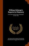 William Kelynge's Reports In Chancery edito da Arkose Press