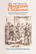 The Trials of Margaret Clitherow di Peter (Vanderbilt University Lake, Michael (Vanderbilt University Questier edito da Bloomsbury Publishing PLC