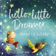 Hello, Little Dreamer di Kathie Lee Gifford edito da Thomas Nelson Publishers