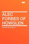 Alec Forbes of Howglen di George Macdonald edito da HardPress Publishing
