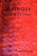 Australia - Republic or Us Colony? di Klaas Woldring edito da Lulu.com