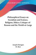 Philosophical Essays On Socialism And Science, Religion, Ethics; Critique-of-reason And The World-at-large di Joseph Dietzgen edito da Kessinger Publishing Co