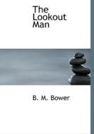 The Lookout Man di B. M. Bower edito da BiblioLife