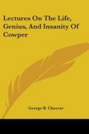 Lectures On The Life, Genius, And Insanity Of Cowper di George B. Cheever edito da Kessinger Publishing, Llc