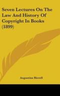 Seven Lectures on the Law and History of Copyright in Books (1899) di Augustine Birrell edito da Kessinger Publishing
