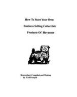 How to Start Your Own Business Selling Collectible Products of Havanese di Gail Forsyth edito da Createspace