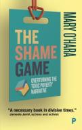 The Shame Game: Overturning the Toxic Poverty Narrative di Mary O'Hara edito da POLICY PR