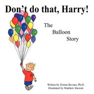 Don't Do That, Harry!: The Balloon Story di Ph. D. Donna Bevans edito da AUTHORHOUSE