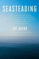 Seasteading: How Floating Nations Will Restore the Environment, Enrich the Poor, Cure the Sick, and Liberate Humanity fr di Joe Quirk edito da FREE PR