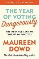 The Year of Voting Dangerously di Maureen Dowd edito da Little, Brown & Company