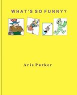 What's So Funny? di Aris Parker edito da Createspace