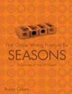 First Grade Writing Prompts for Seasons: A Creative Writing Workbook di Bryan Cohen edito da Createspace