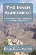 The Inner Agreement: A New Approach to Depression and Anxiety Disorder di Dale E. Victorine edito da Createspace