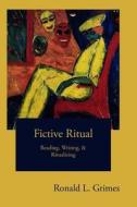 Fictive Ritual: Reading, Writing, & Ritualizing di Ronald L. Grimes edito da Createspace
