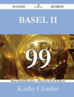 Basel Ii 99 Success Secrets - 99 Most Asked Questions On Basel Ii - What You Need To Know di Kathy Charles edito da Emereo Publishing