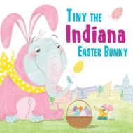 Tiny the Indiana Easter Bunny di Eric James edito da SOURCEBOOKS JABBERWOCKY