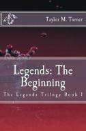 Legends: The Beginning di Taylor M. Turner edito da Createspace