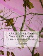 Girls Hunt Too! Weekly Planner: 52 Week Planner di C. Strawser edito da Createspace