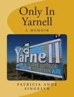 Only in Yarnell a Memoir di Patricia Anne Singelyn edito da Createspace