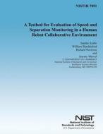 A Testbed for Evaluation of Speed and Separation Monitoring in a Human Robot Collaborative Environment di Sandor Szabo, William Shackleford, Richard Norcross edito da Createspace