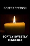 Softly Sweetly Tenderly di Robert Stetson edito da Createspace