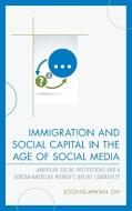 Immigration and Social Capital in the Age of Social Media di Joong-Hwan Oh edito da Lexington