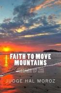 Faith to Move Mountains: Standing on the Promises of God di Hal Moroz edito da Createspace