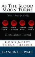 As the Blood Moon Turns: God's Mercy Turns for Ever di Francine E. Wade edito da Createspace